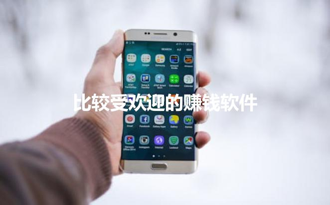 比较受欢迎的赚钱软件排行榜，2024年比较受欢迎的赚钱软件推荐
