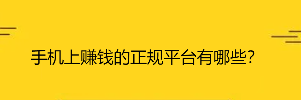 手机上赚钱的正规平台有哪些？手机赚钱10个靠谱平台