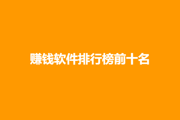赚钱软件排行榜前十名（2024年十大赚钱软件排名）