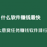 什么软件赚钱最快，十大悬赏任务赚钱软件排行榜