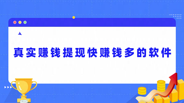 真实赚钱提现快赚钱多的软件（2025年赚钱多又快的软件）