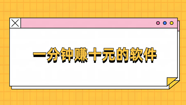 一分钟赚十元的软件靠谱吗？6款2025年真实可靠的赚钱app