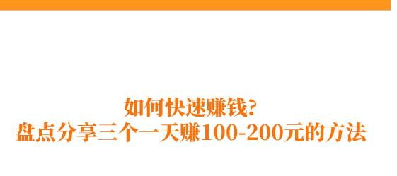 如何快速赚钱?盘点分享三个一天赚100-200元的方法