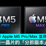 彻底重构！ Apple M5 Pro/Max 并非独立设计，而是同一芯片的「分拆版本」