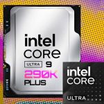 传 Intel 取消 Core Ultra 9 290K Plus 处理器，但其他 Arrow Lake Refresh 系列还会有