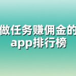 做任务赚佣金的app排行榜,2025正规做任务悬赏平台