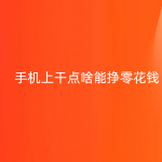手机上干点啥能挣零花钱,分享3款能赚钱的软件(正规)